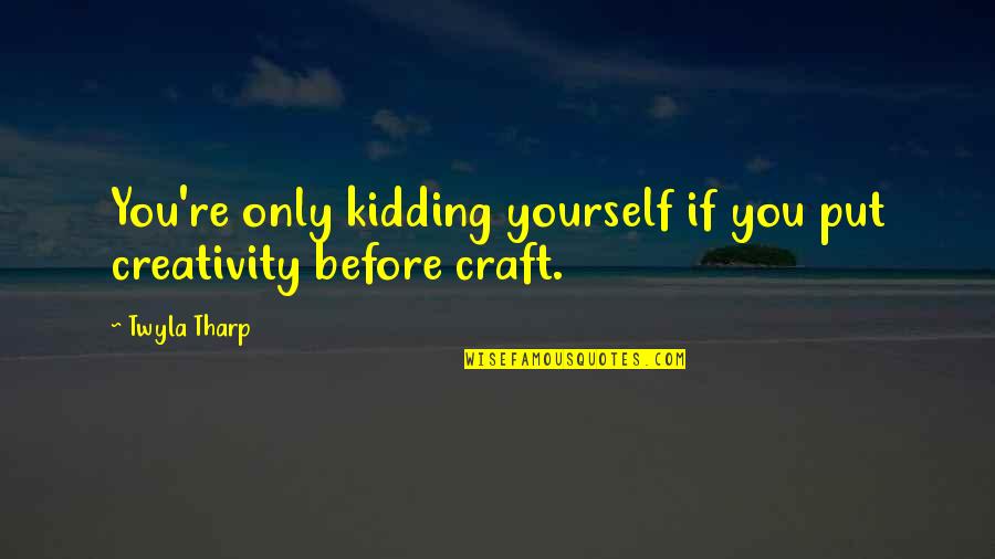 Tharp's Quotes By Twyla Tharp: You're only kidding yourself if you put creativity