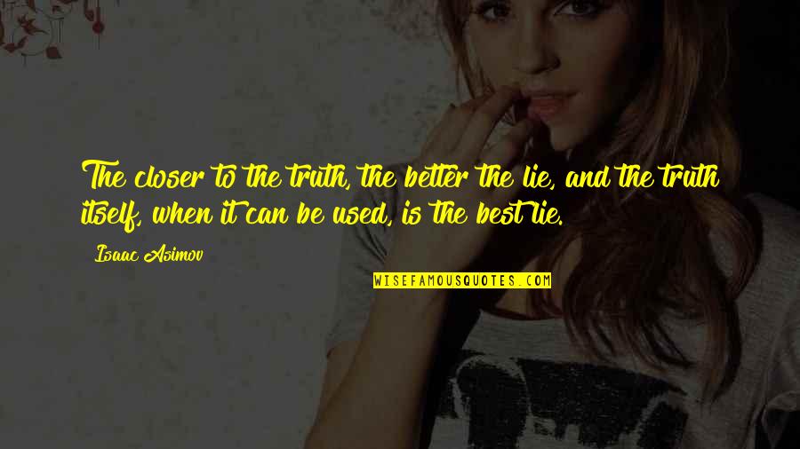 Tharrington Barn Quotes By Isaac Asimov: The closer to the truth, the better the Tharrington Barn Quotes By Isaac Asimov: The closer to the truth, the better the