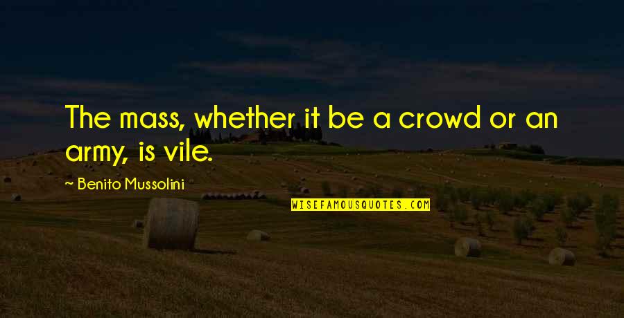 Thar's Quotes By Benito Mussolini: The mass, whether it be a crowd or