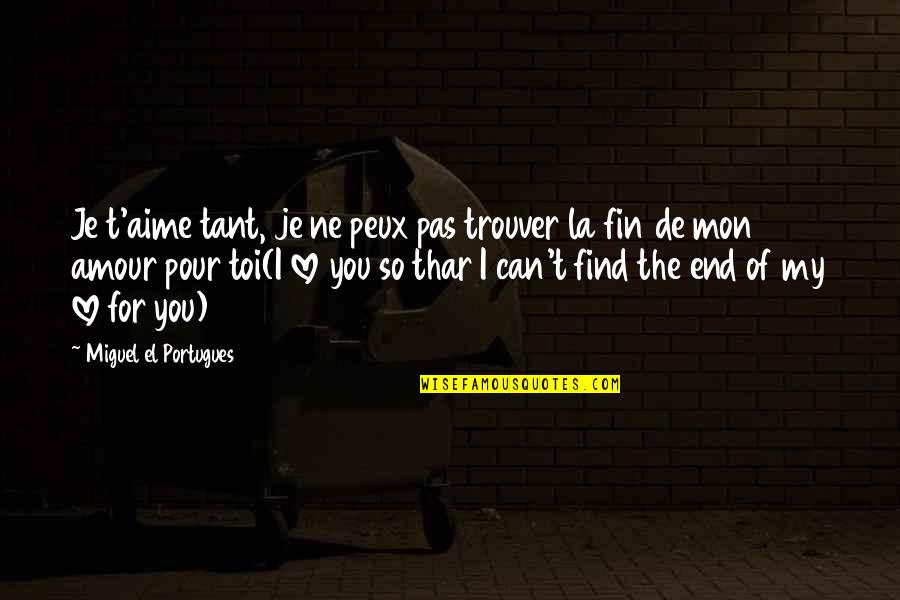 Thar's Quotes By Miguel El Portugues: Je t'aime tant, je ne peux pas trouver