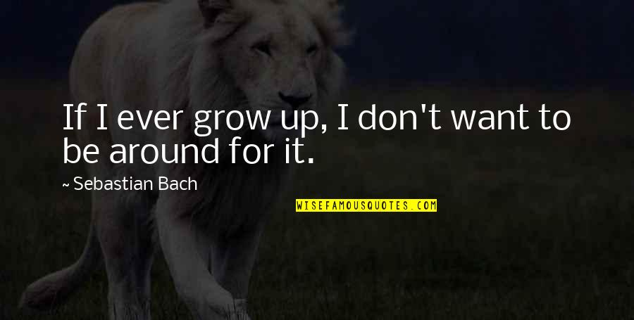 Tharwat Abouraya Quotes By Sebastian Bach: If I ever grow up, I don't want Tharwat Abouraya Quotes By Sebastian Bach: If I ever grow up, I don't want