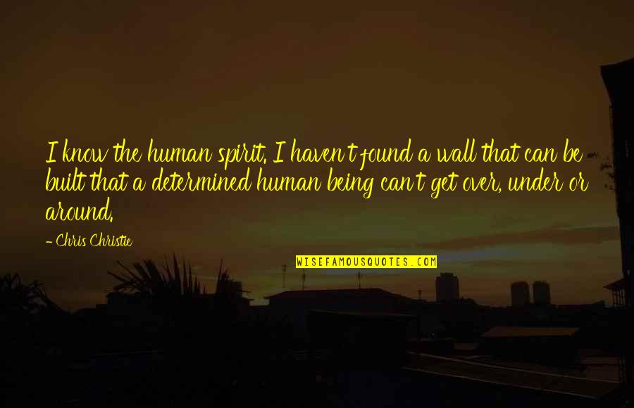 Tharwat Morcos Quotes By Chris Christie: I know the human spirit. I haven't found Tharwat Morcos Quotes By Chris Christie: I know the human spirit. I haven't found