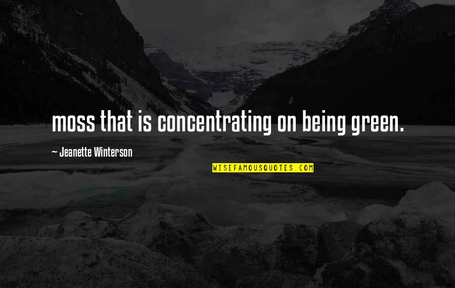 Thasandra Quotes By Jeanette Winterson: moss that is concentrating on being green. Thasandra Quotes By Jeanette Winterson: moss that is concentrating on being green.