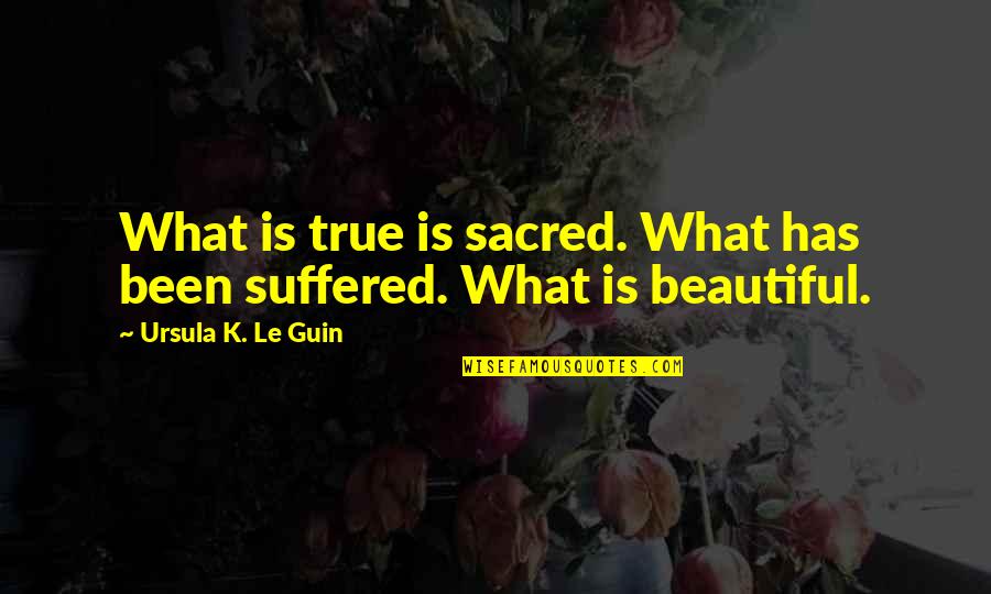 Thasper Quotes By Ursula K. Le Guin: What is true is sacred. What has been Thasper Quotes By Ursula K. Le Guin: What is true is sacred. What has been