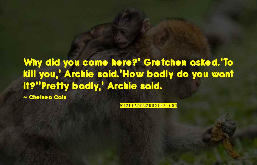 Thassia Quotes By Chelsea Cain: Why did you come here?' Gretchen asked.'To kill