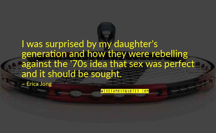 That 70s Quotes By Erica Jong: I was surprised by my daughter's generation and
