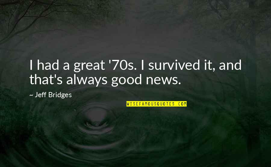 That 70s Quotes By Jeff Bridges: I had a great '70s. I survived it,