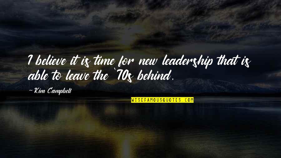 That 70s Quotes By Kim Campbell: I believe it is time for new leadership