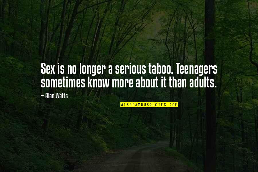 That 70s Show Quotes By Alan Watts: Sex is no longer a serious taboo. Teenagers