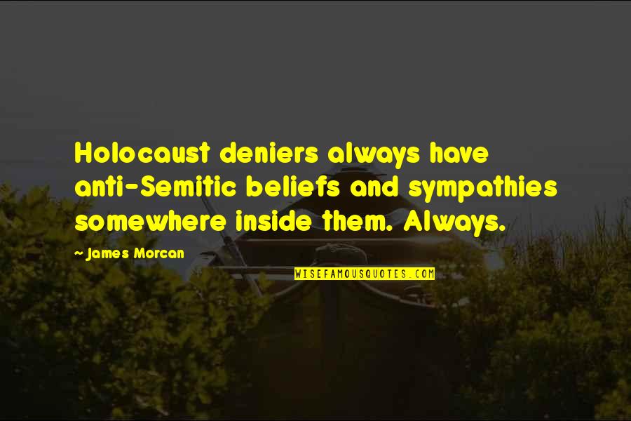 That 70s Show Quotes By James Morcan: Holocaust deniers always have anti-Semitic beliefs and sympathies That 70s Show Quotes By James Morcan: Holocaust deniers always have anti-Semitic beliefs and sympathies