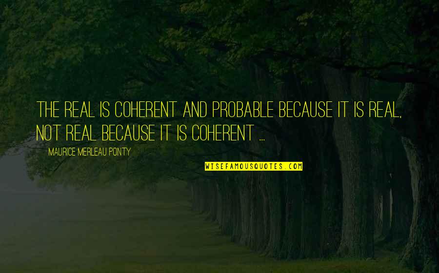 That 70s Show Quotes By Maurice Merleau Ponty: The real is coherent and probable because it That 70s Show Quotes By Maurice Merleau Ponty: The real is coherent and probable because it