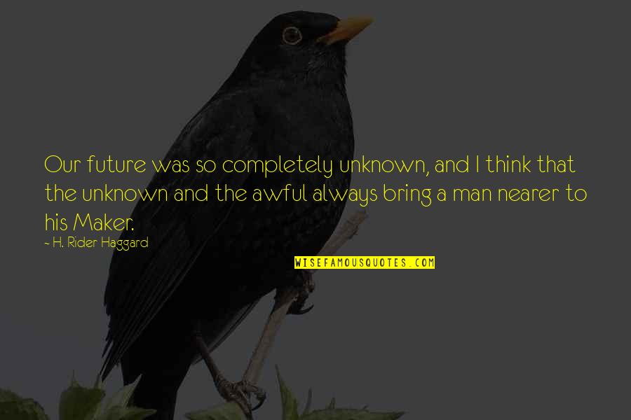 That Always Quotes By H. Rider Haggard: Our future was so completely unknown, and I