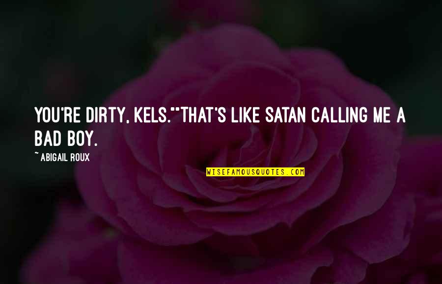 That Boy You Like Quotes By Abigail Roux: You're dirty, Kels.""That's like Satan calling me a That Boy You Like Quotes By Abigail Roux: You're dirty, Kels.""That's like Satan calling me a