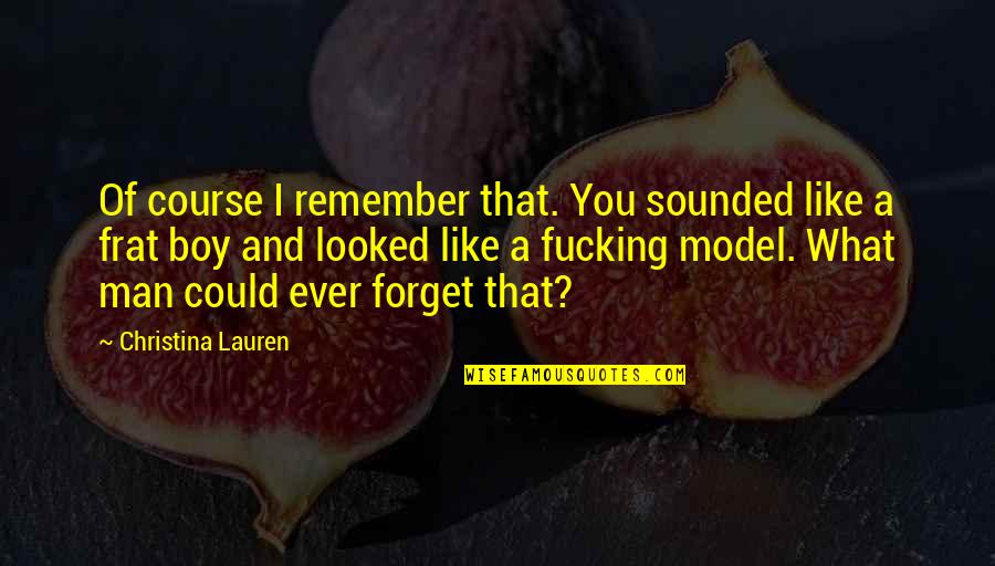That Boy You Like Quotes By Christina Lauren: Of course I remember that. You sounded like That Boy You Like Quotes By Christina Lauren: Of course I remember that. You sounded like