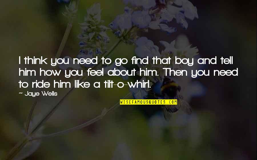 That Boy You Like Quotes By Jaye Wells: I think you need to go find that