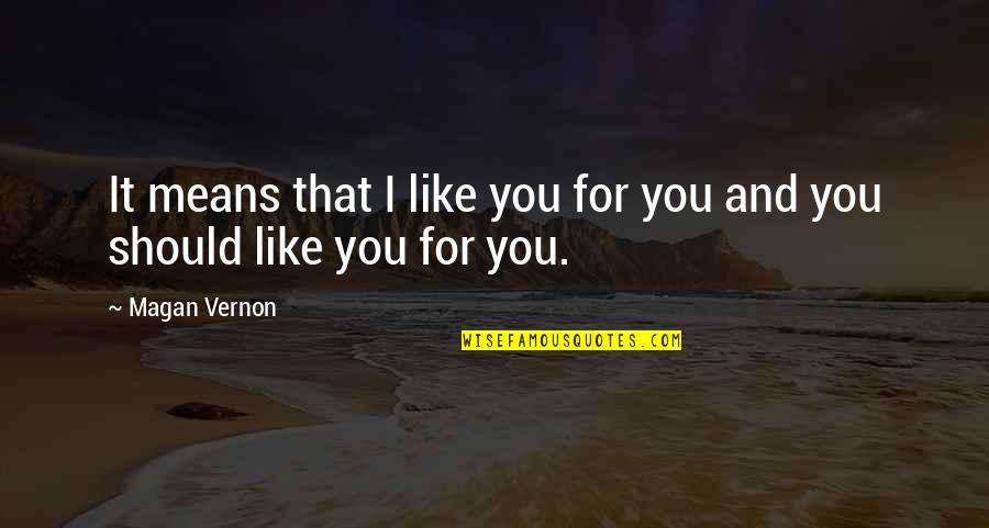 That Boy You Like Quotes By Magan Vernon: It means that I like you for you