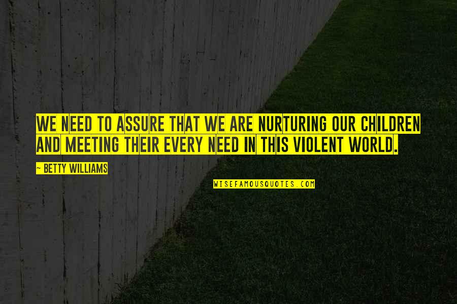 That Children Quotes By Betty Williams: We need to assure that we are nurturing That Children Quotes By Betty Williams: We need to assure that we are nurturing