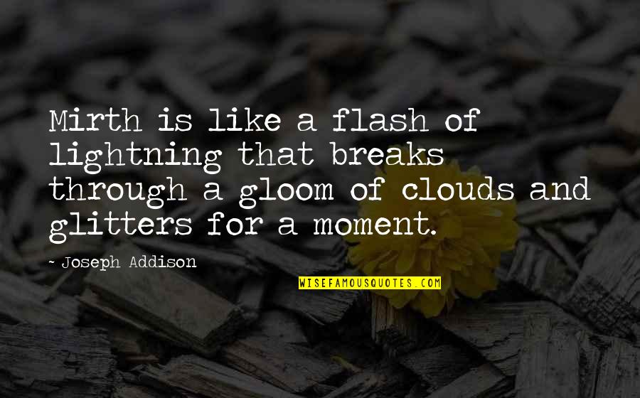That Clouds Quotes By Joseph Addison: Mirth is like a flash of lightning that