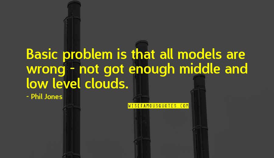That Clouds Quotes By Phil Jones: Basic problem is that all models are wrong