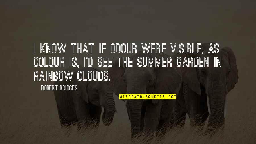 That Clouds Quotes By Robert Bridges: I know that if odour were visible, as