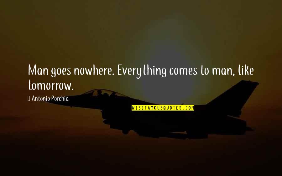 That Comes And Goes Quotes By Antonio Porchia: Man goes nowhere. Everything comes to man, like