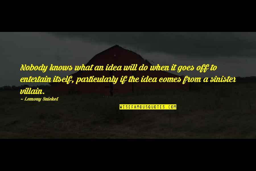 That Comes And Goes Quotes By Lemony Snicket: Nobody knows what an idea will do when