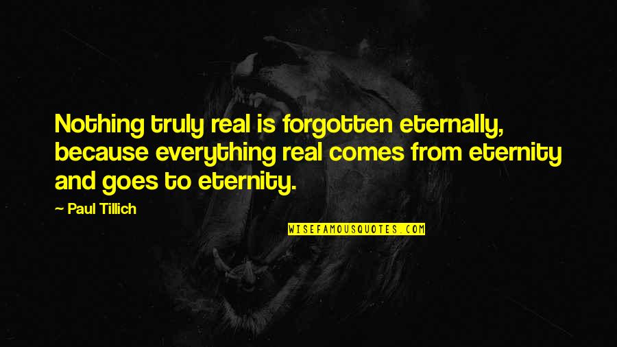 That Comes And Goes Quotes By Paul Tillich: Nothing truly real is forgotten eternally, because everything