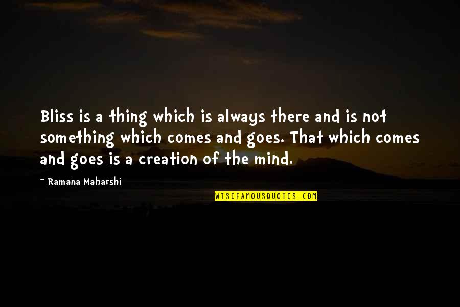 That Comes And Goes Quotes By Ramana Maharshi: Bliss is a thing which is always there