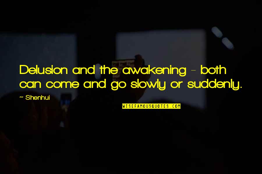 That Comes And Goes Quotes By Shenhui: Delusion and the awakening - both can come