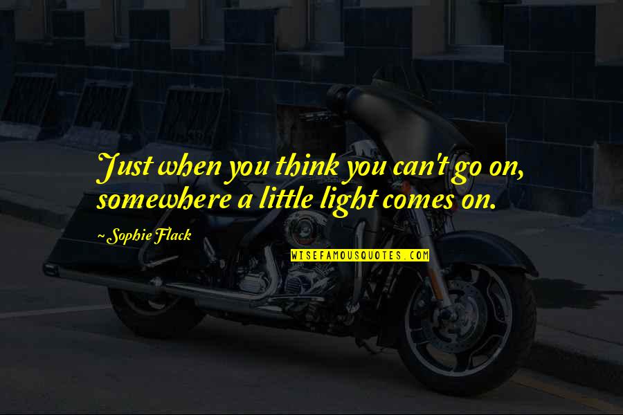 That Comes And Goes Quotes By Sophie Flack: Just when you think you can't go on,