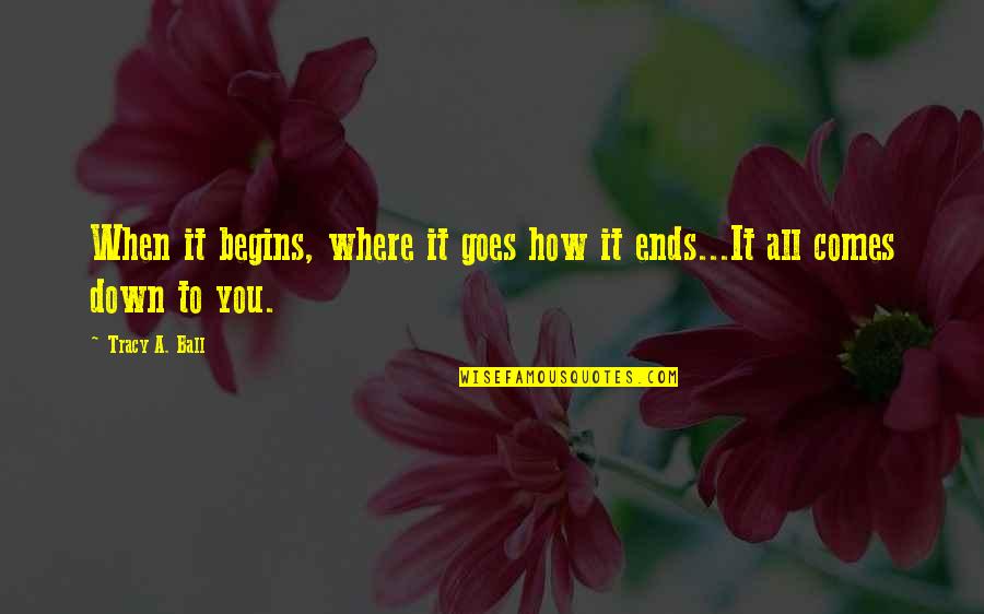 That Comes And Goes Quotes By Tracy A. Ball: When it begins, where it goes how it