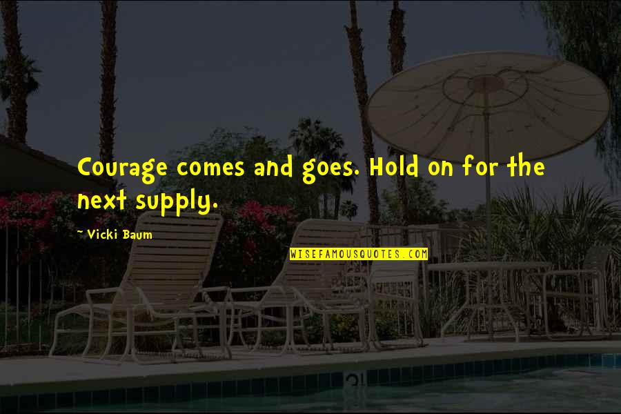 That Comes And Goes Quotes By Vicki Baum: Courage comes and goes. Hold on for the