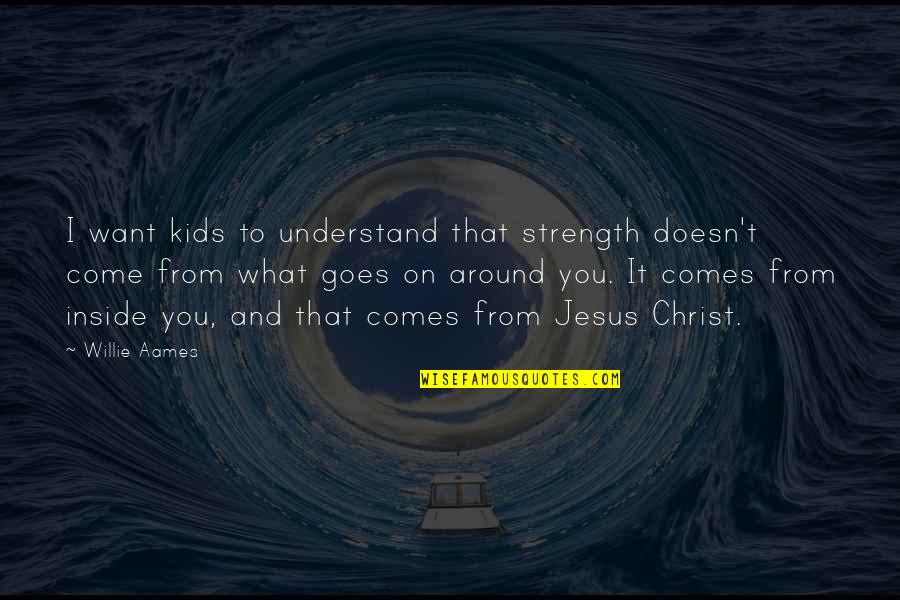 That Comes And Goes Quotes By Willie Aames: I want kids to understand that strength doesn't