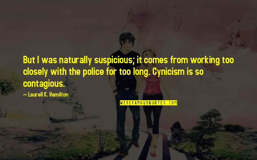 That Comes As A Police Quotes By Laurell K. Hamilton: But I was naturally suspicious; it comes from