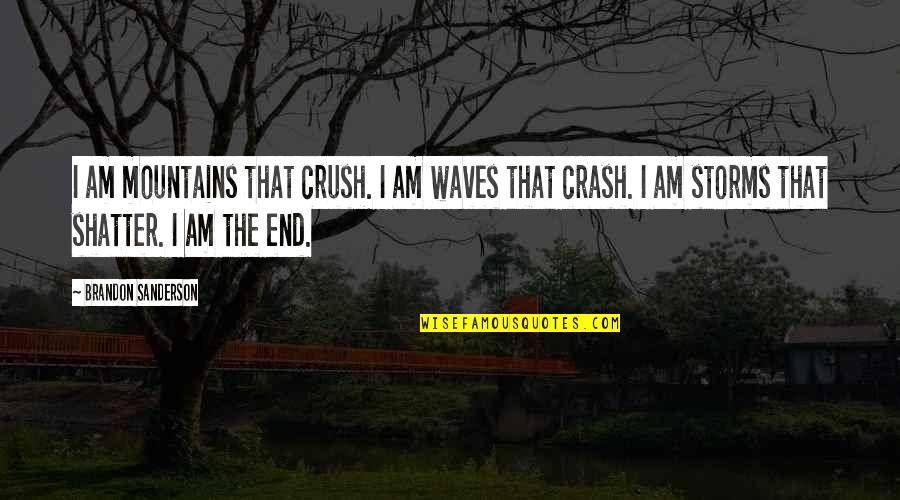 That Crush Quotes By Brandon Sanderson: I am mountains that crush. I am waves