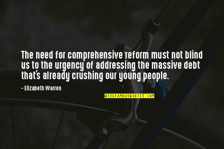 That Crush Quotes By Elizabeth Warren: The need for comprehensive reform must not blind