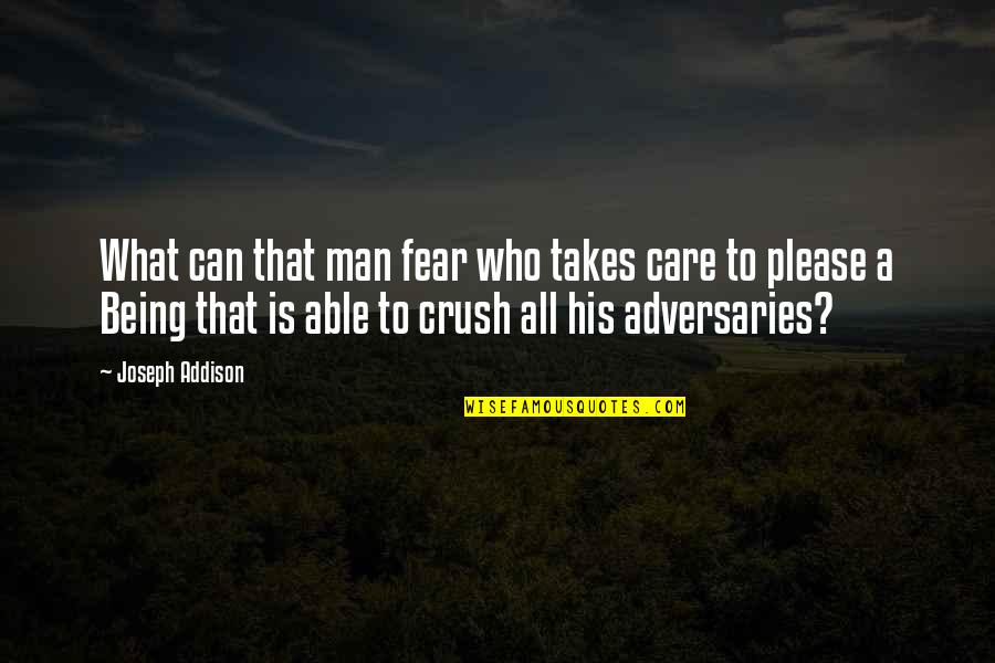 That Crush Quotes By Joseph Addison: What can that man fear who takes care