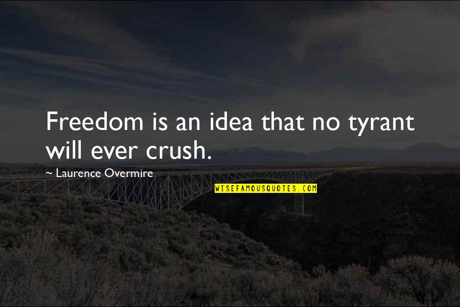 That Crush Quotes By Laurence Overmire: Freedom is an idea that no tyrant will