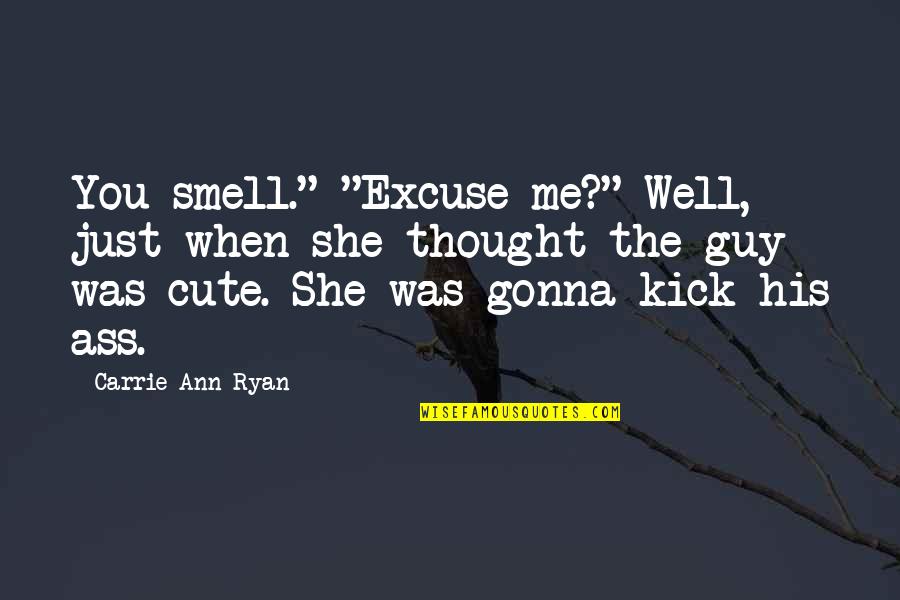 That Cute Guy Quotes By Carrie Ann Ryan: You smell." "Excuse me?" Well, just when she That Cute Guy Quotes By Carrie Ann Ryan: You smell." "Excuse me?" Well, just when she