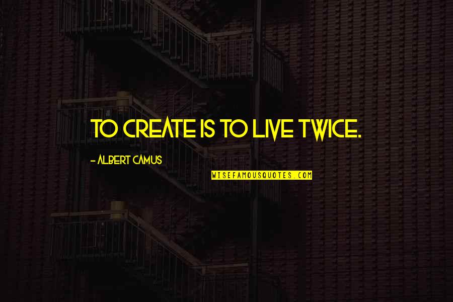 That Cute Smile Quotes By Albert Camus: To create is to live twice.