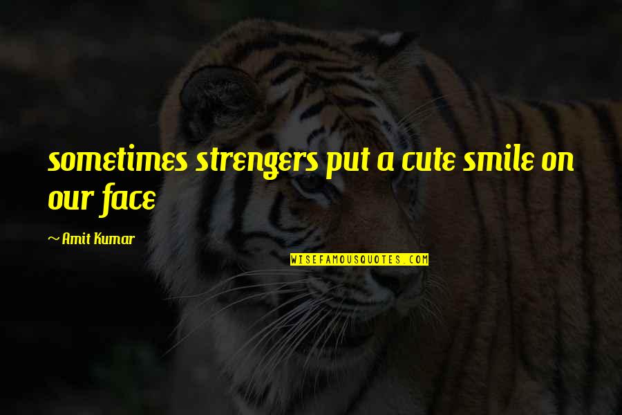 That Cute Smile Quotes By Amit Kumar: sometimes strengers put a cute smile on our That Cute Smile Quotes By Amit Kumar: sometimes strengers put a cute smile on our