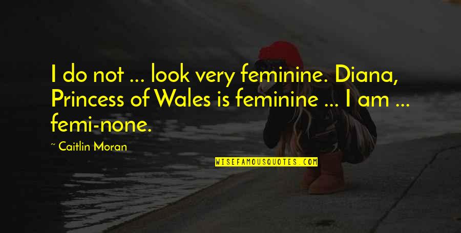 That Cute Smile Quotes By Caitlin Moran: I do not ... look very feminine. Diana, That Cute Smile Quotes By Caitlin Moran: I do not ... look very feminine. Diana,