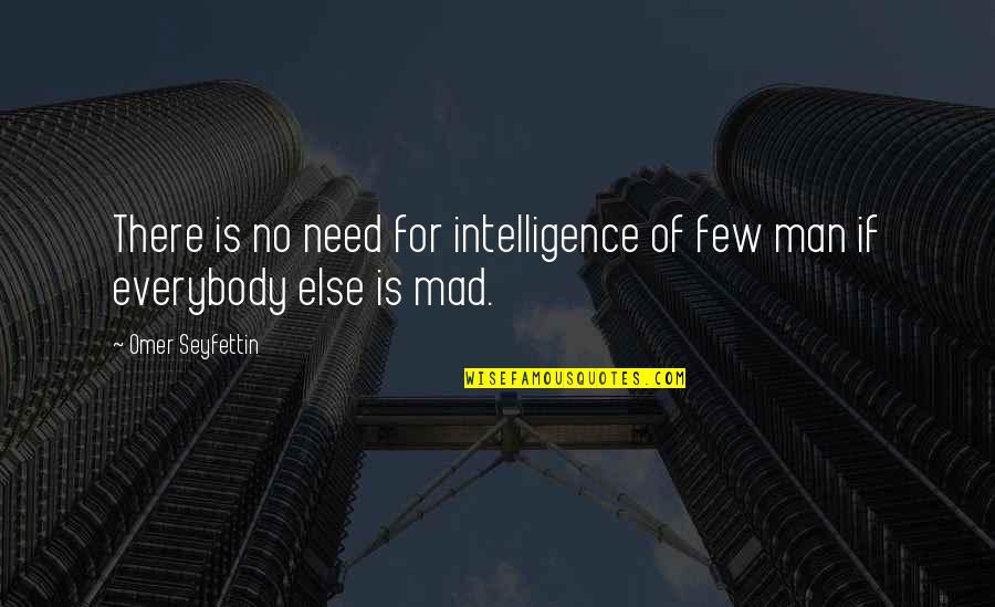 That Depressing Moment When Quotes By Omer Seyfettin: There is no need for intelligence of few