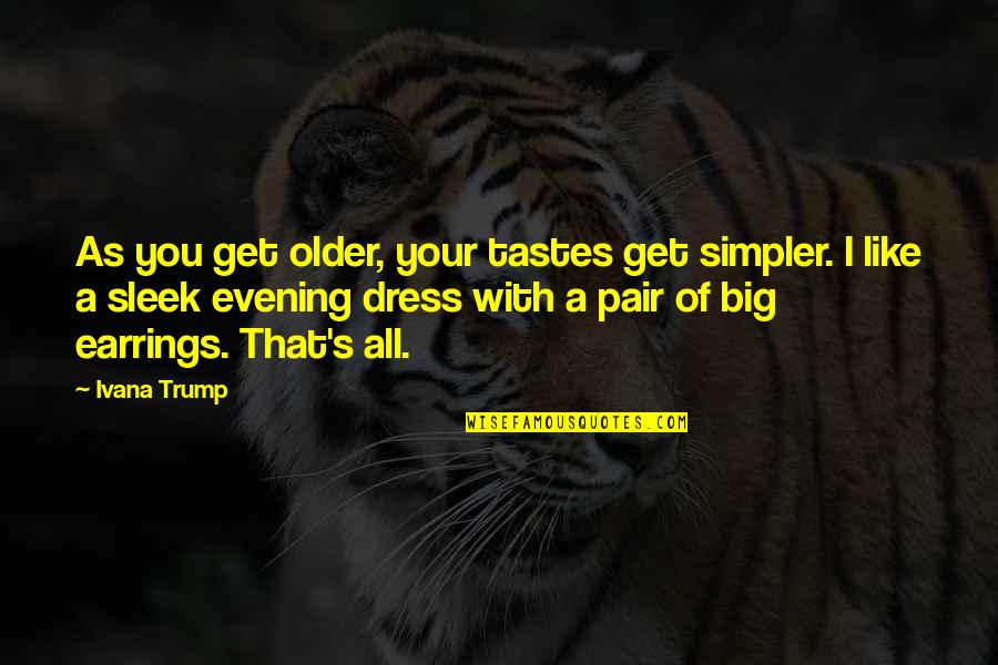 That Dress Quotes By Ivana Trump: As you get older, your tastes get simpler.