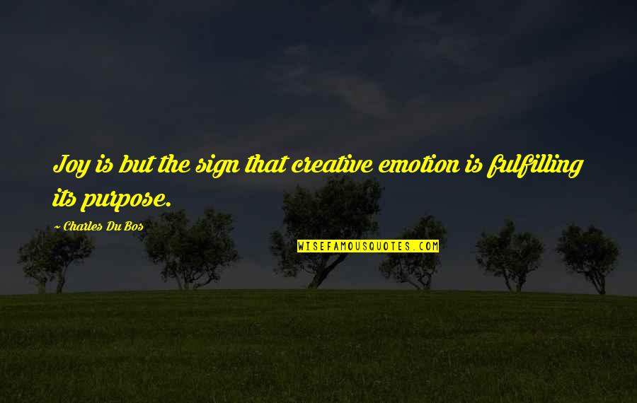 That Emotion Quotes By Charles Du Bos: Joy is but the sign that creative emotion