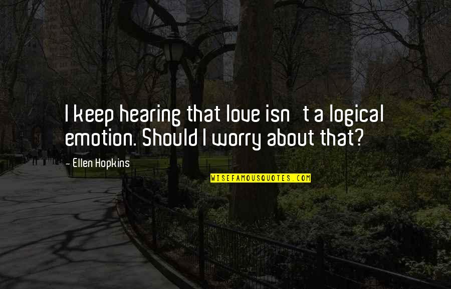 That Emotion Quotes By Ellen Hopkins: I keep hearing that love isn't a logical