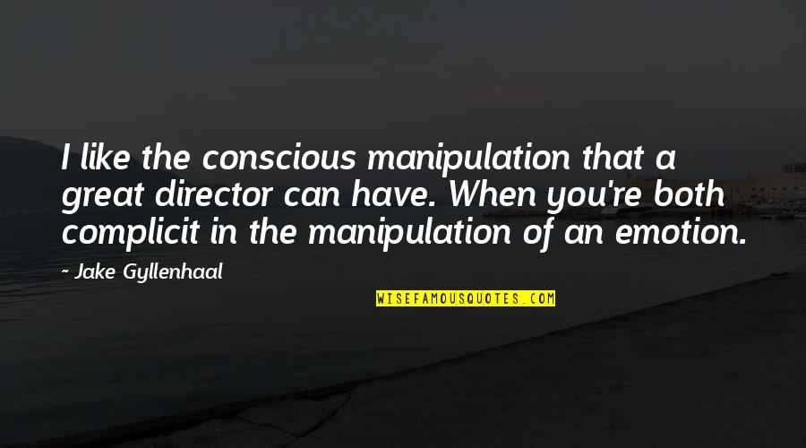 That Emotion Quotes By Jake Gyllenhaal: I like the conscious manipulation that a great