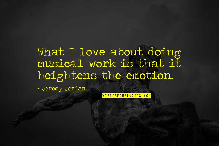 That Emotion Quotes By Jeremy Jordan: What I love about doing musical work is