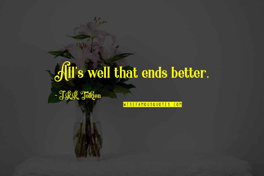 That Ends Well Quotes By J.R.R. Tolkien: All's well that ends better. That Ends Well Quotes By J.R.R. Tolkien: All's well that ends better.