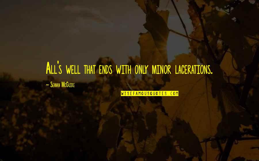 That Ends Well Quotes By Seanan McGuire: All's well that ends with only minor lacerations. That Ends Well Quotes By Seanan McGuire: All's well that ends with only minor lacerations.